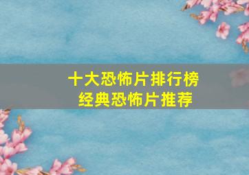 十大恐怖片排行榜 经典恐怖片推荐